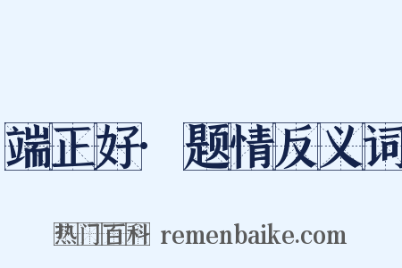端正好·题情反义词是什么意思的图片